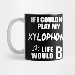 If I Couldn't Play My Xylophone, Life Would Bb Mug